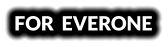 FOR  EVERONE